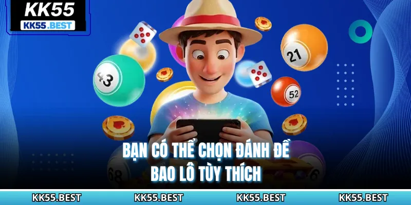 Bạn có thể chọn đánh đề, bao lô tùy thích