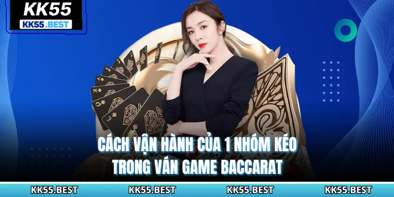 Cách vận hành của 1 nhóm kéo trong ván game Baccarat