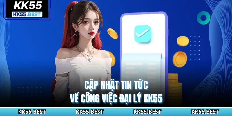 Cập nhật tin tức về công việc đại lý KK55