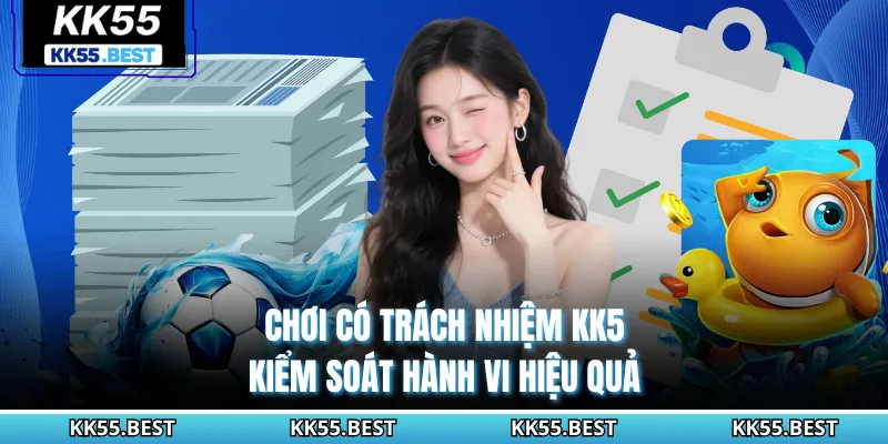 Chơi có trách nhiệm KK55 kiểm soát hành vi hiệu quả