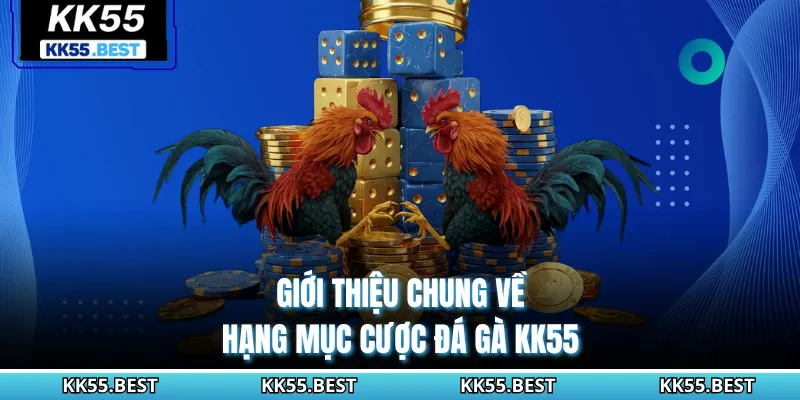 Giới thiệu chung về hạng mục cược đá gà KK55