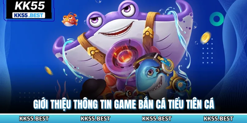Giới thiệu thông tin game bắn cá tiểu tiên cá