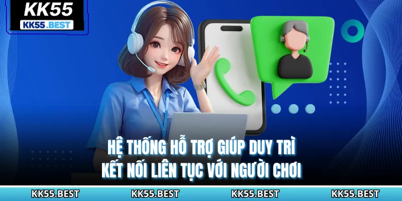 Hệ thống hỗ trợ giúp duy trì kết nối liên tục với người chơi