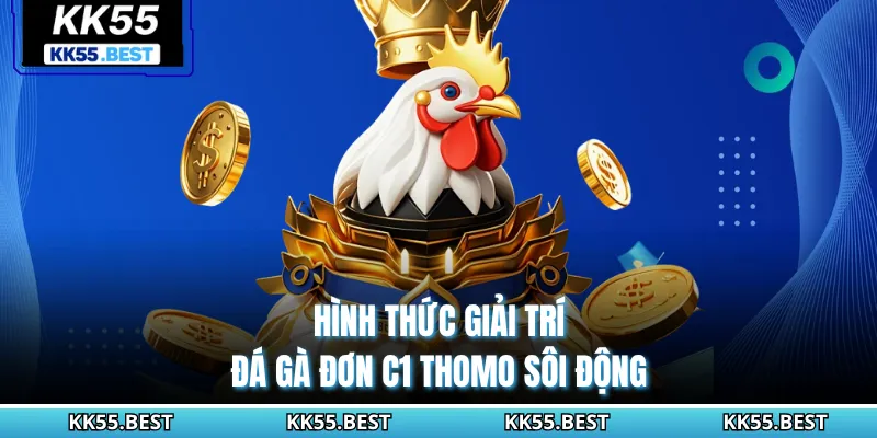 Hình thức giải trí đá gà đơn C1 Thomo sôi động