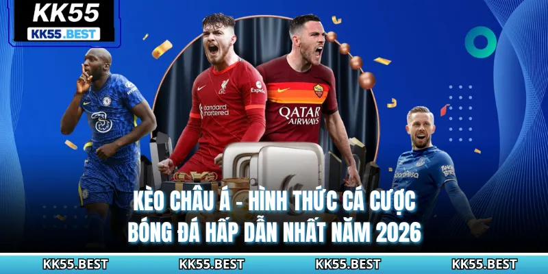 Kèo Châu Á - Hình Thức Cá Cược Bóng Đá Hấp Dẫn Nhất Năm 2026