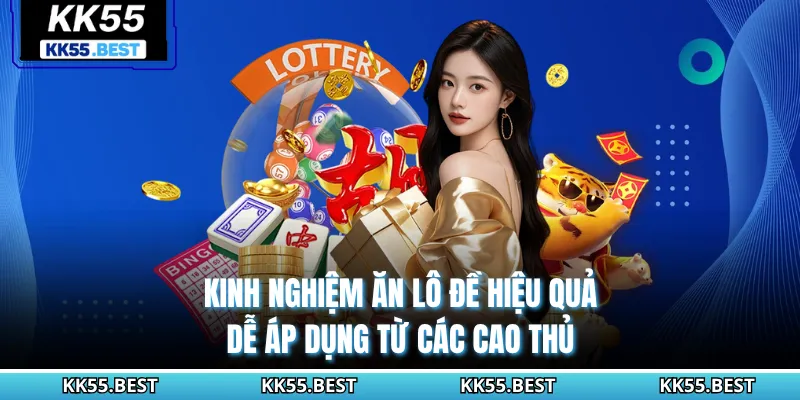 Kinh Nghiệm Ăn Lô Đề Hiệu Quả, Dễ Áp Dụng Từ Các Cao Thủ