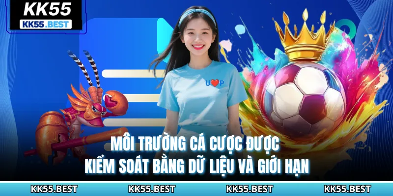 Môi trường cá cược được kiểm soát bằng dữ liệu và giới hạn