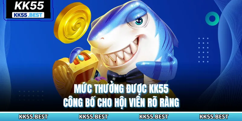 Mức thưởng được KK55 công bố cho hội viên rõ ràng