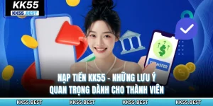 Nạp Tiền Kk55 - Những Lưu Ý Quan Trọng Dành Cho Thành Viên