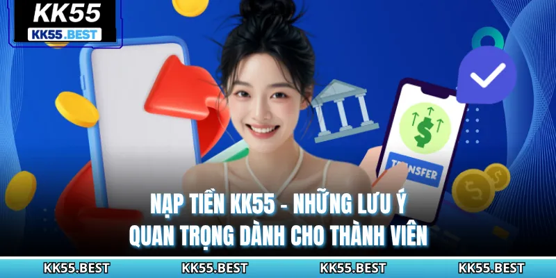 Nạp Tiền Kk55 - Những Lưu Ý Quan Trọng Dành Cho Thành Viên
