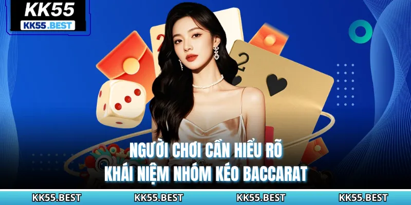 Người chơi cần hiểu rõ khái niệm nhóm kéo Baccarat