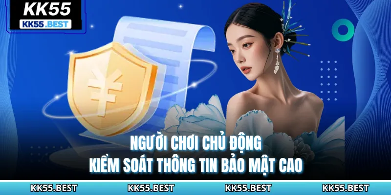 Người chơi chủ động kiểm soát thông tin bảo mật cao