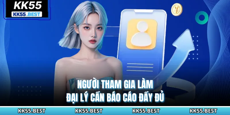 Người tham gia làm đại lý cần báo cáo đầy đủ