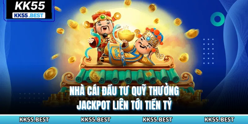Nhà cái đầu tư quỹ thưởng Jackpot liên tới tiền tỷ
