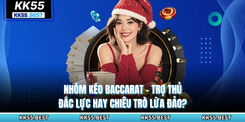 Nhóm Kéo Baccarat - Trợ Thủ Đắc Lực Hay Chiêu Trò Lừa Đảo?