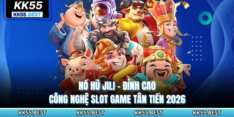 Nổ Hũ JILI - Đỉnh Cao Công Nghệ Slot Game Tân Tiến 2026