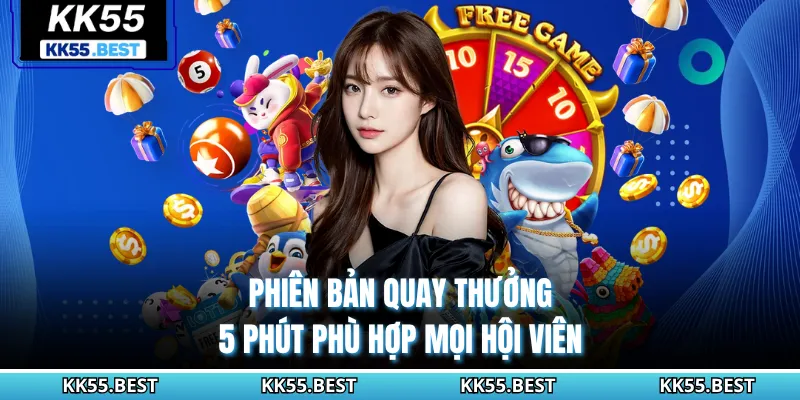 Phiên bản quay thưởng 5 phút phù hợp mọi hội viên