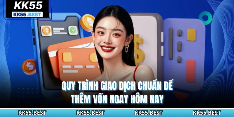 Quy trình giao dịch chuẩn để thêm vốn ngay hôm nay