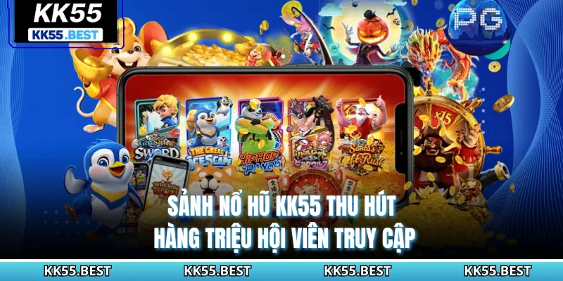 Sảnh nổ hũ KK55 thu hút hàng triệu hội viên truy cập