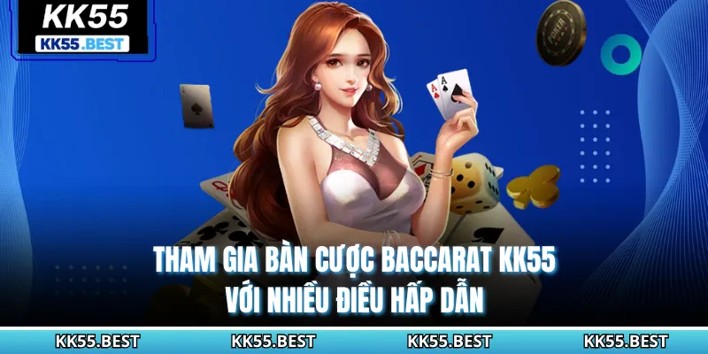 Tham gia bàn cược Baccarat KK55 với nhiều điều hấp dẫn