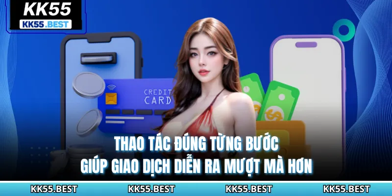 Thao tác đúng từng bước giúp giao dịch diễn ra mượt mà hơn