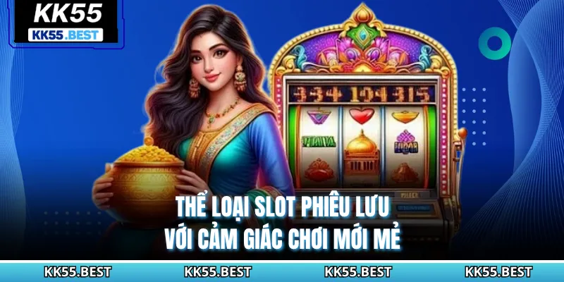 Thể loại slot phiêu lưu với cảm giác chơi mới mẻ