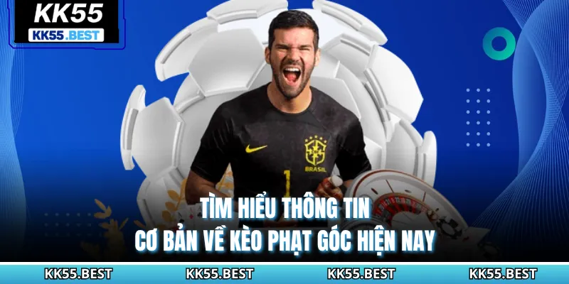 Tìm hiểu thông tin cơ bản về kèo phạt góc hiện nay