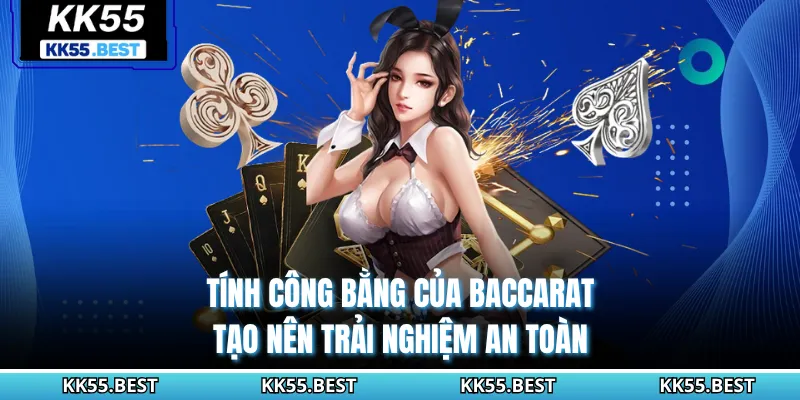 Tính công bằng của Baccarat tạo nên trải nghiệm an toàn