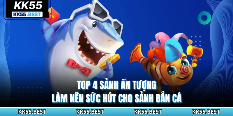 Top 4 sảnh ấn tượng làm nên sức hút cho sảnh Bắn Cá