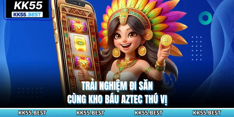 Trải nghiệm đi săn cùng Kho Báu AZTEC thú vị