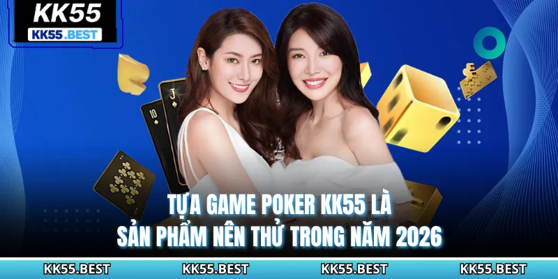 Tựa game Poker KK55 là sản phẩm nên thử trong năm 2026
