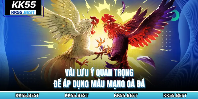 Vài lưu ý quan trọng để áp dụng màu mạng gà đá