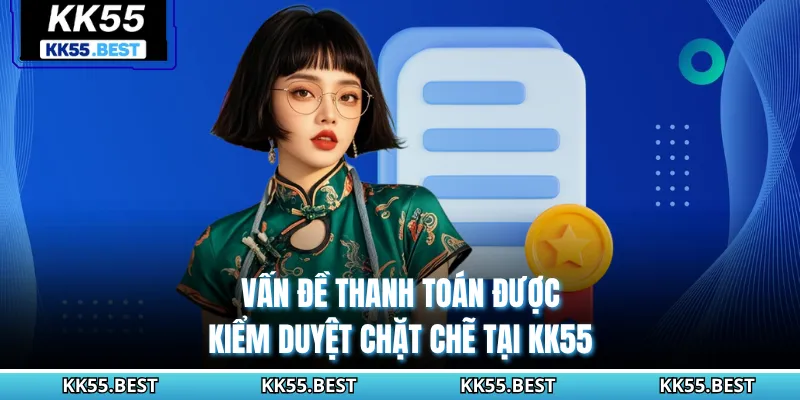Vấn đề thanh toán được kiểm duyệt chặt chẽ tại KK55